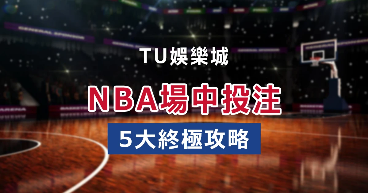 【NBA場中投注】5大攻略解析，讓你場中投注勝券在握！